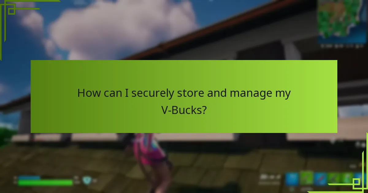 How can I securely store and manage my V-Bucks?
