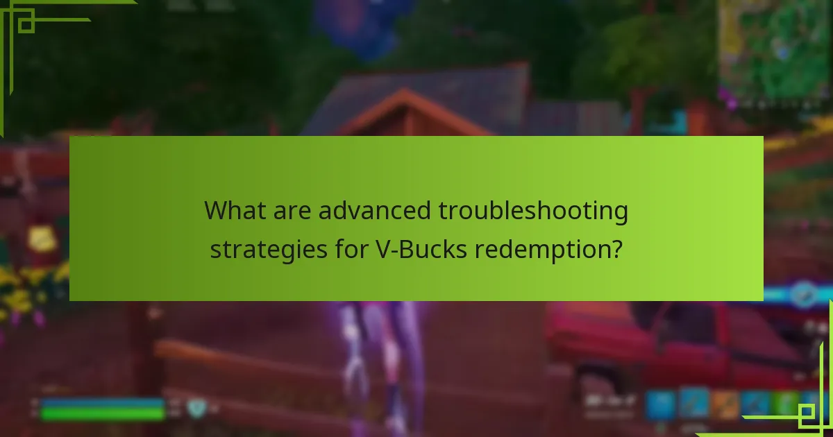 What are advanced troubleshooting strategies for V-Bucks redemption?