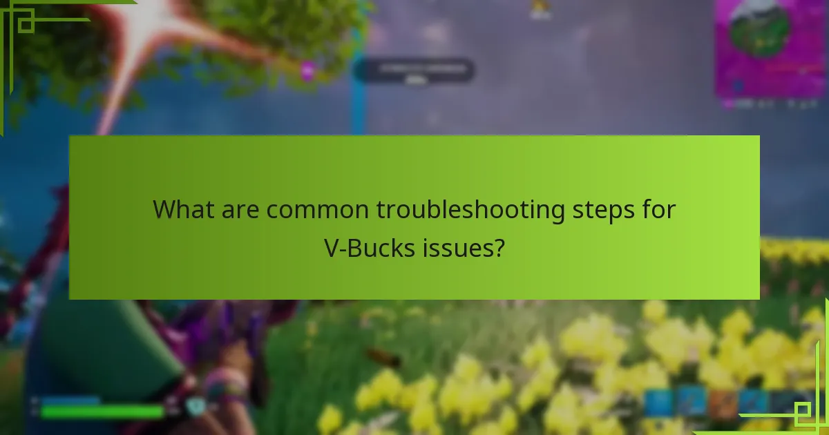 What are common troubleshooting steps for V-Bucks issues?