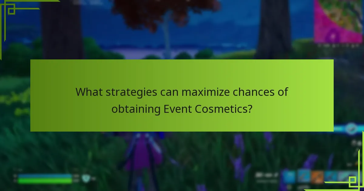 What strategies can maximize chances of obtaining Event Cosmetics?